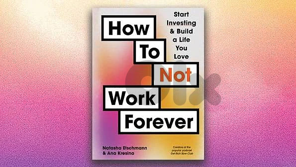 How to Not Work Forever: Start Investing and Build a Life You Love